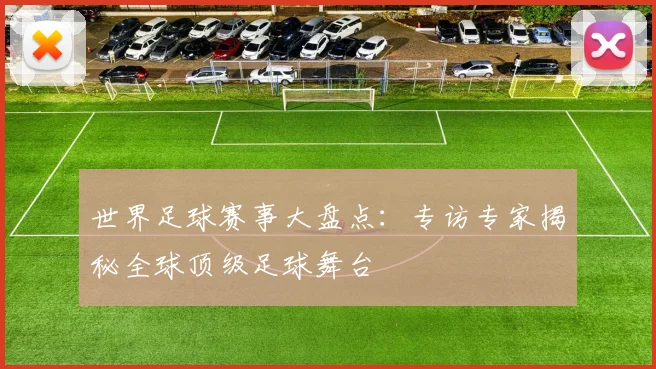 世界足球赛事大盘点：专访专家揭秘全球顶级足球舞台